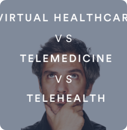 Virtual Healthcare vs Telemedicine vs Telehealth